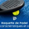 Raquette de Padel : choix, caractéristiques et conseils