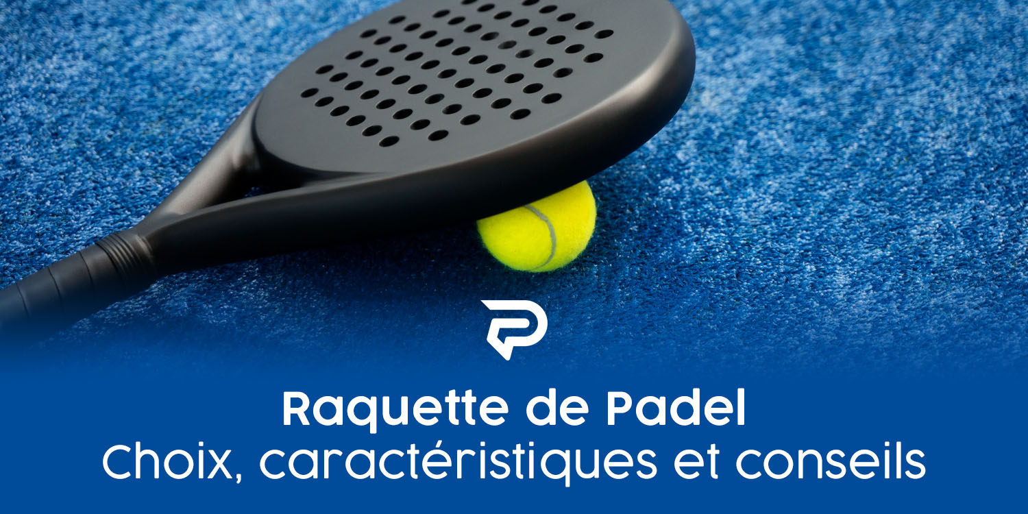 Raquette de Padel : choix, caractéristiques et conseils